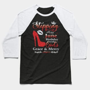 Stepping Into My June Birthday with God's Grace & Mercy Baseball T-Shirt